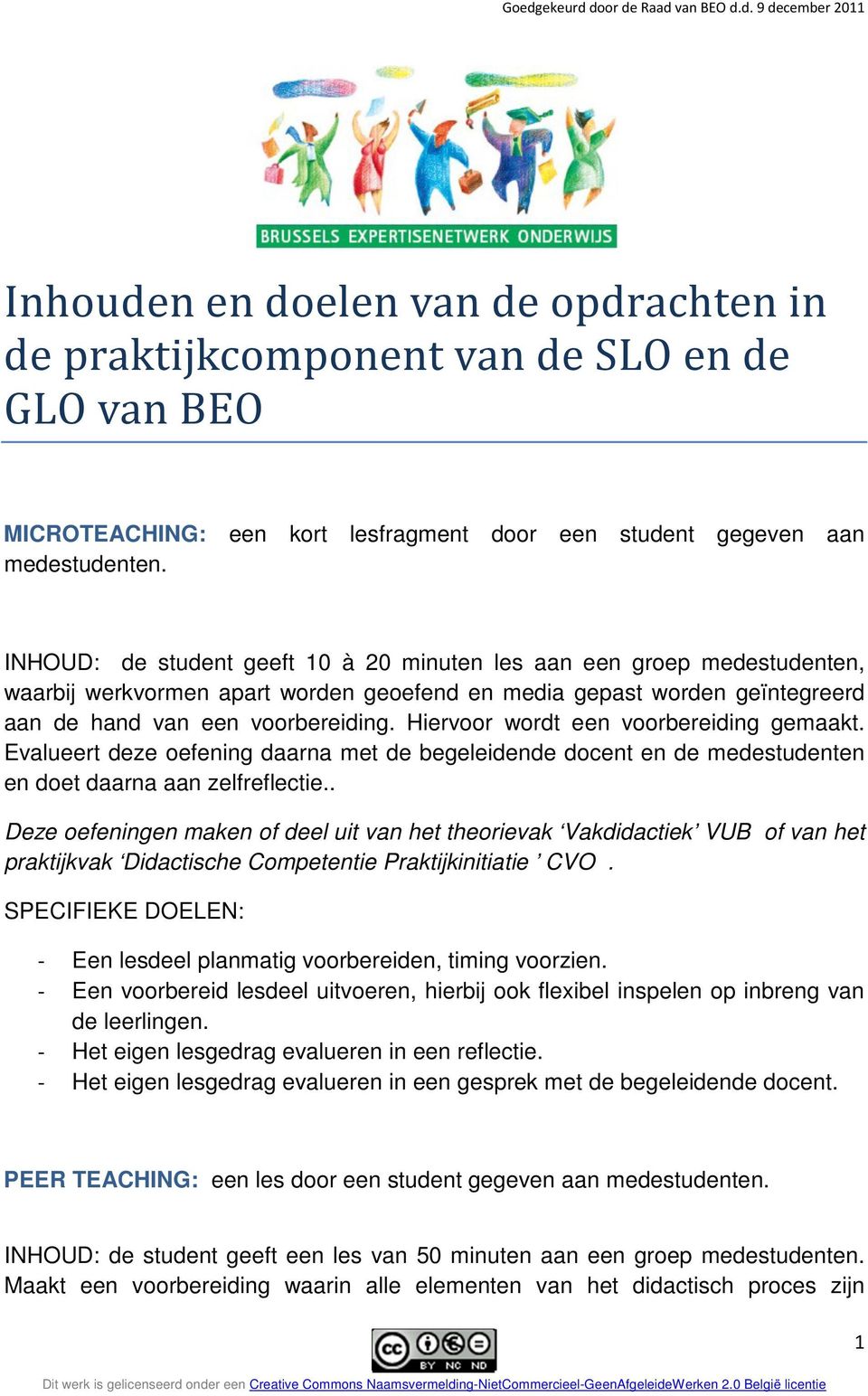 Hiervoor wordt een voorbereiding gemaakt. Evalueert deze oefening daarna met de begeleidende docent en de medestudenten en doet daarna aan zelfreflectie.