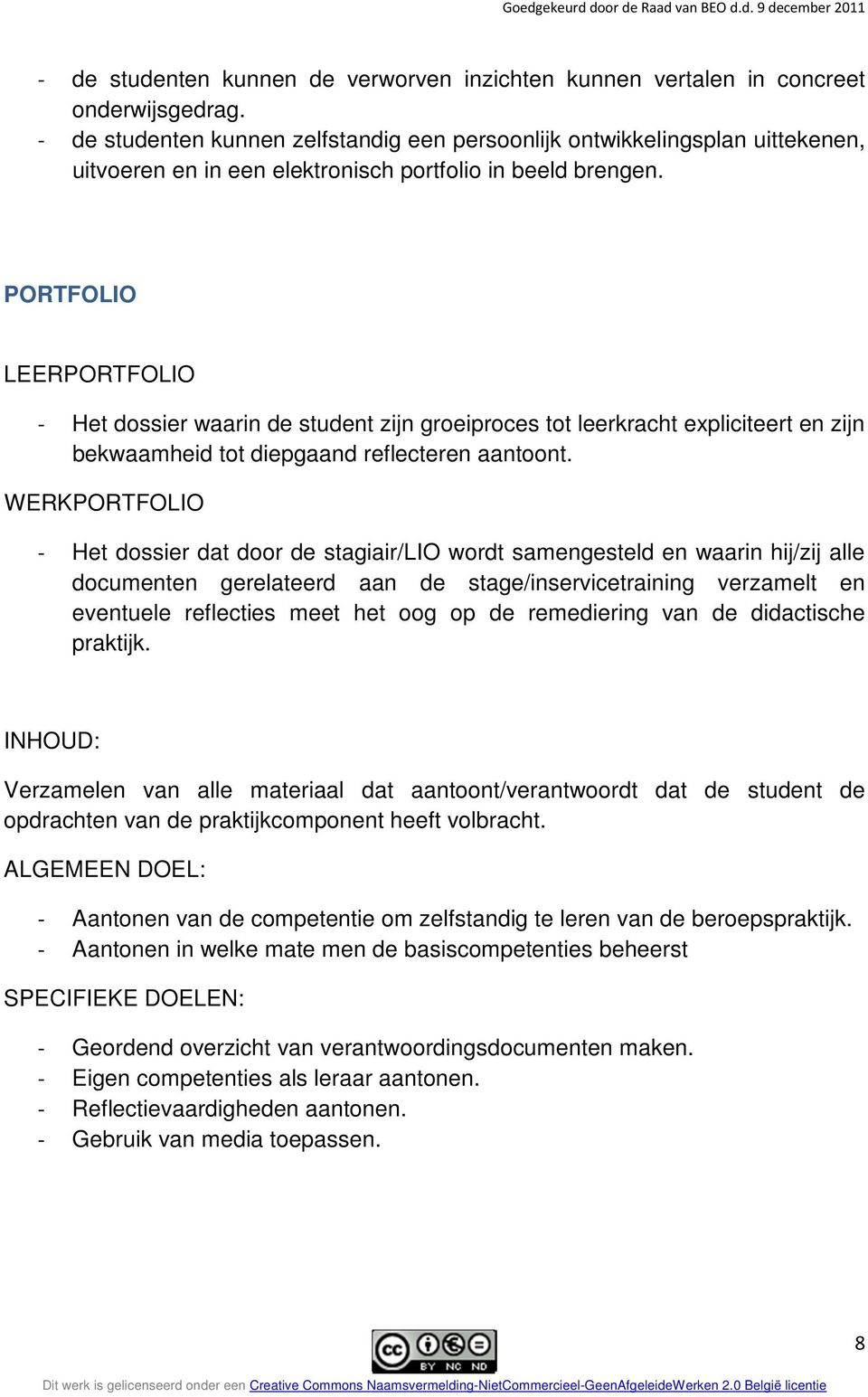PORTFOLIO LEERPORTFOLIO - Het dossier waarin de student zijn groeiproces tot leerkracht expliciteert en zijn bekwaamheid tot diepgaand reflecteren aantoont.