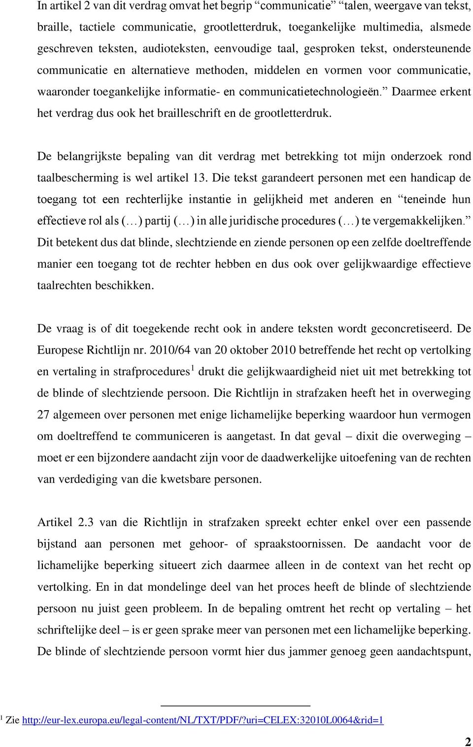 communicatietechnologieën. Daarmee erkent het verdrag dus ook het brailleschrift en de grootletterdruk.