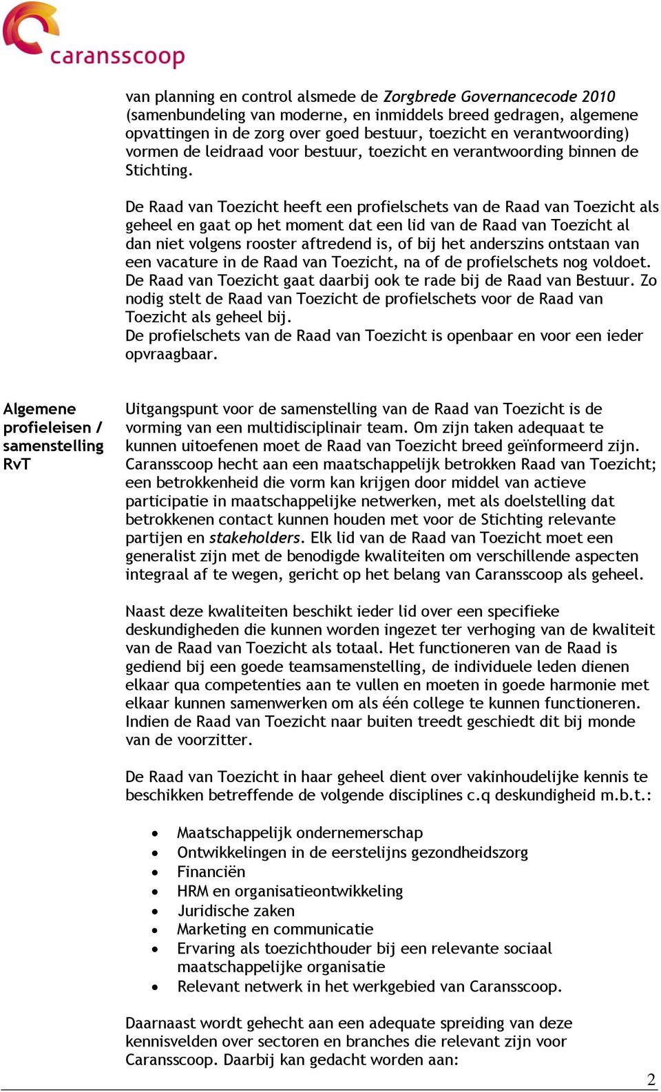 De Raad van Toezicht heeft een profielschets van de Raad van Toezicht als geheel en gaat op het moment dat een lid van de Raad van Toezicht al dan niet volgens rooster aftredend is, of bij het