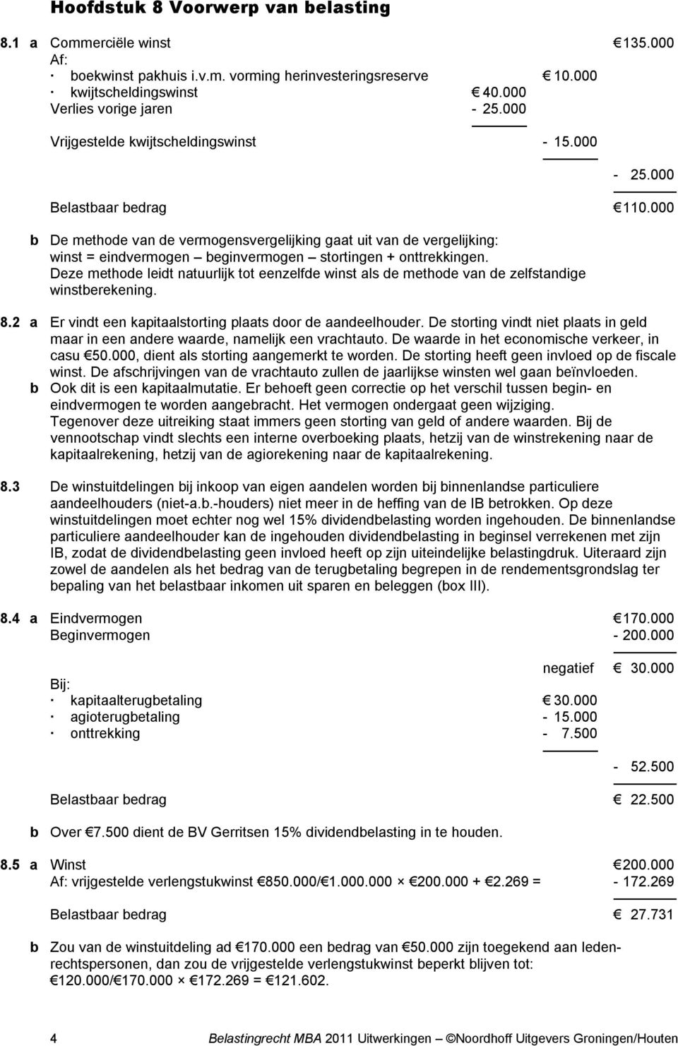 000 b De methode van de vermogensvergelijking gaat uit van de vergelijking: winst = eindvermogen beginvermogen stortingen + onttrekkingen.