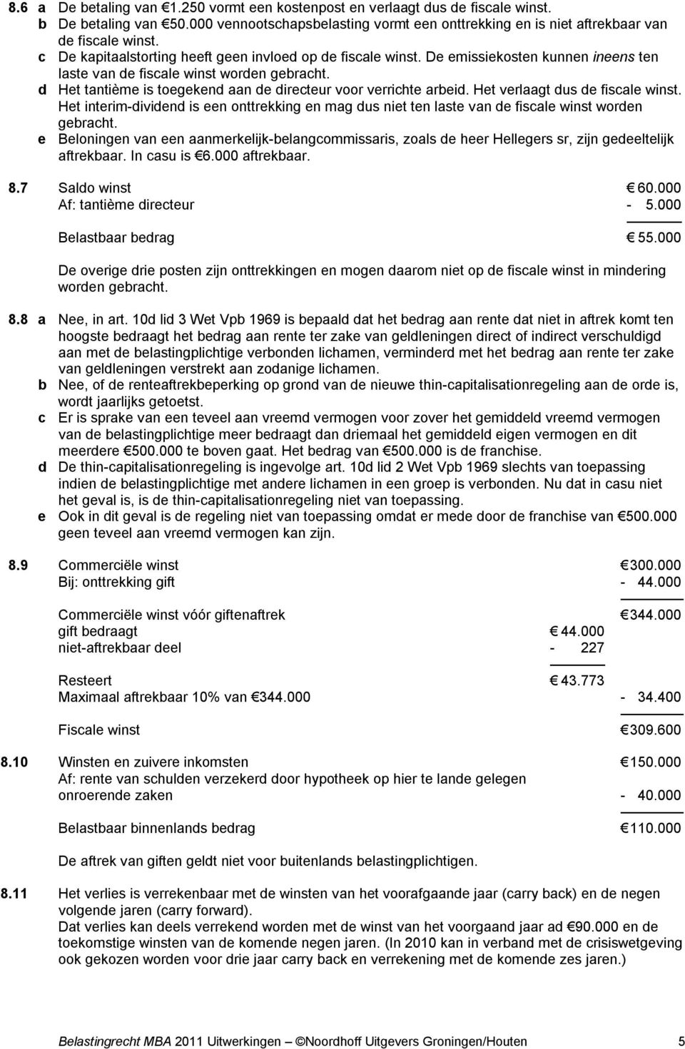 d Het tantième is toegekend aan de directeur voor verrichte arbeid. Het verlaagt dus de fiscale winst.