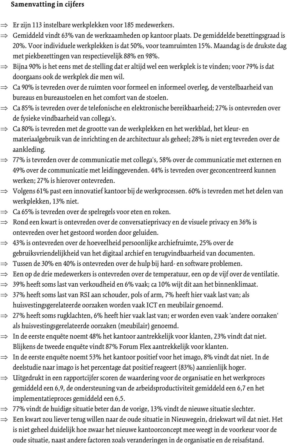 Bijna 90% is het eens met de stelling dat er altijd wel een werkplek is te vinden; voor 79% is dat doorgaans ook de werkplek die men wil.