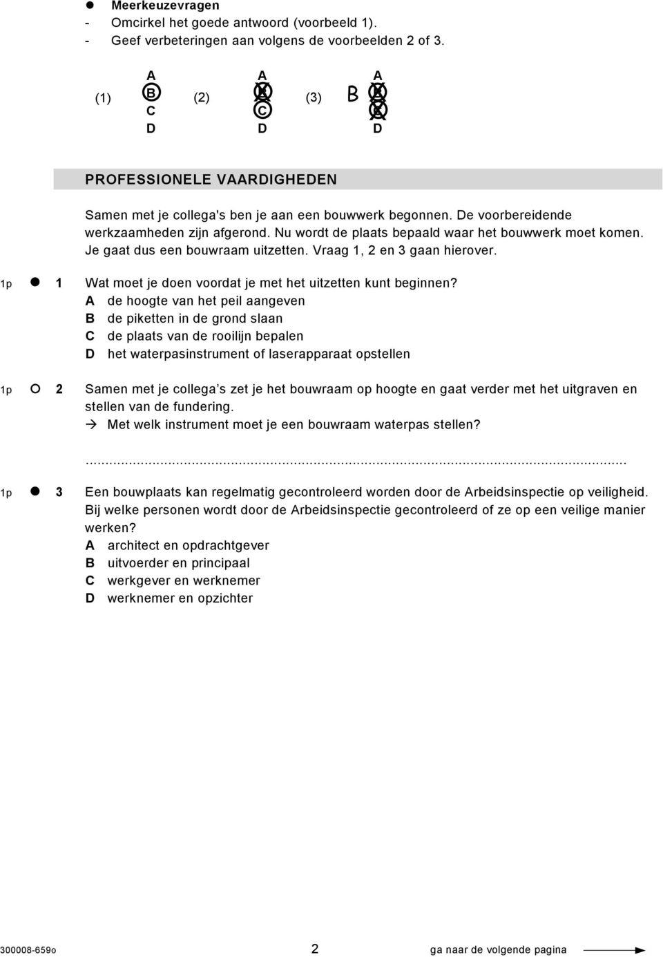 Nu wordt de plaats bepaald waar het bouwwerk moet komen. Je gaat dus een bouwraam uitzetten. Vraag 1, 2 en 3 gaan hierover. 1p 1 Wat moet je doen voordat je met het uitzetten kunt beginnen?