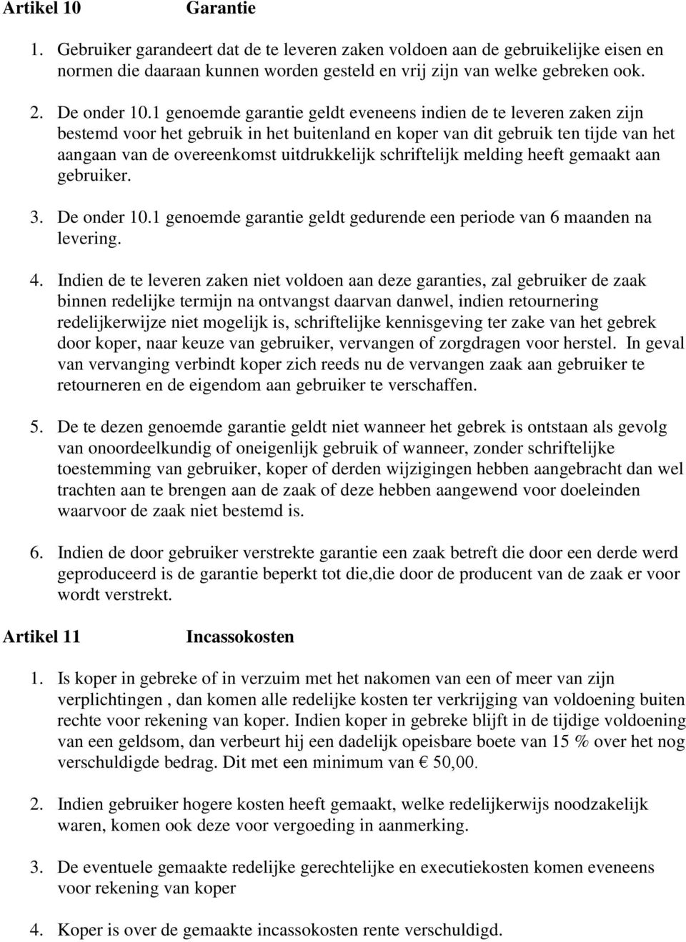 schriftelijk melding heeft gemaakt aan gebruiker. 3. De onder 10.1 genoemde garantie geldt gedurende een periode van 6 maanden na levering. 4.