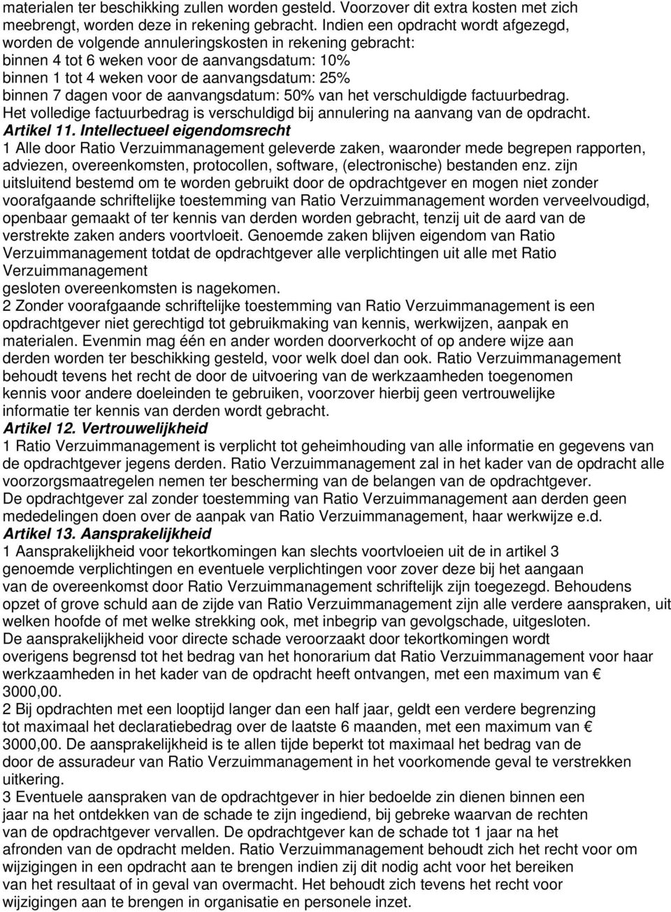 dagen voor de aanvangsdatum: 50% van het verschuldigde factuurbedrag. Het volledige factuurbedrag is verschuldigd bij annulering na aanvang van de opdracht. Artikel 11.