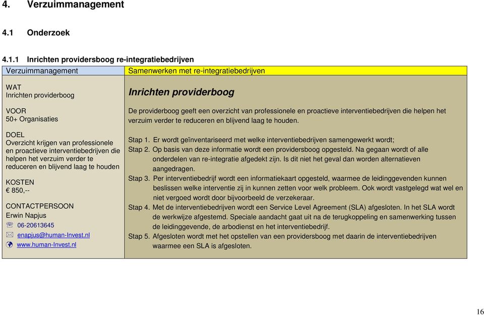 1 Inrichten providersboog re-integratiebedrijven Verzuimmanagement Samenwerken met re-integratiebedrijven Inrichten providerboog 50+ Organisaties Overzicht krijgen van professionele en proactieve