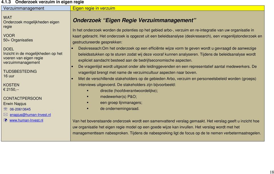 Het onderzoek is opgezet uit een beleidsanalyse (deskresearch), een vragenlijstonderzoek en gestructureerde gesprekken: Deskreseach:Om het onderzoek op een efficiënte wijze vorm te geven wordt u