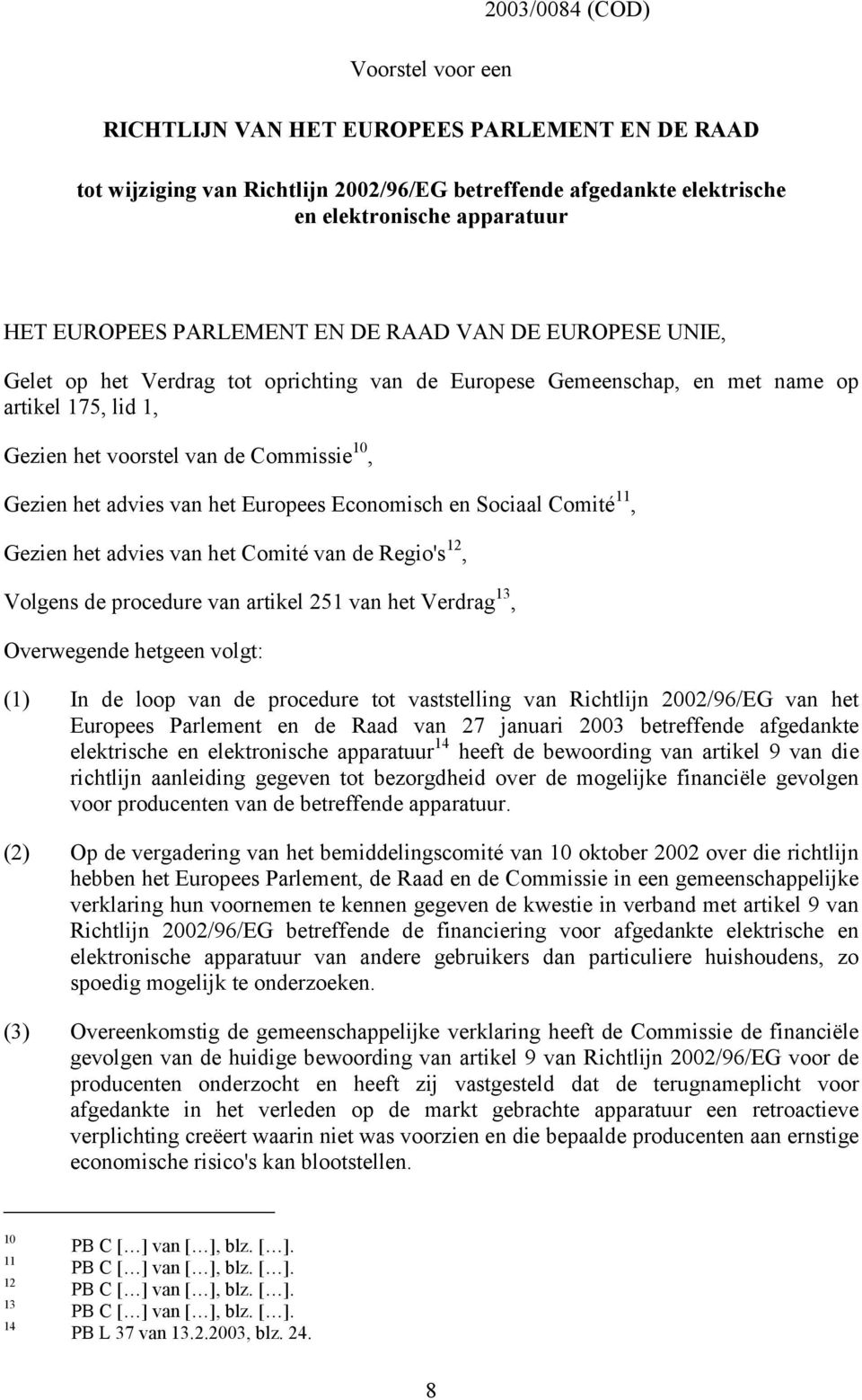 advies van het Europees Economisch en Sociaal Comité 11, Gezien het advies van het Comité van de Regio's 12, Volgens de procedure van artikel 251 van het Verdrag 13, Overwegende hetgeen volgt: (1) In