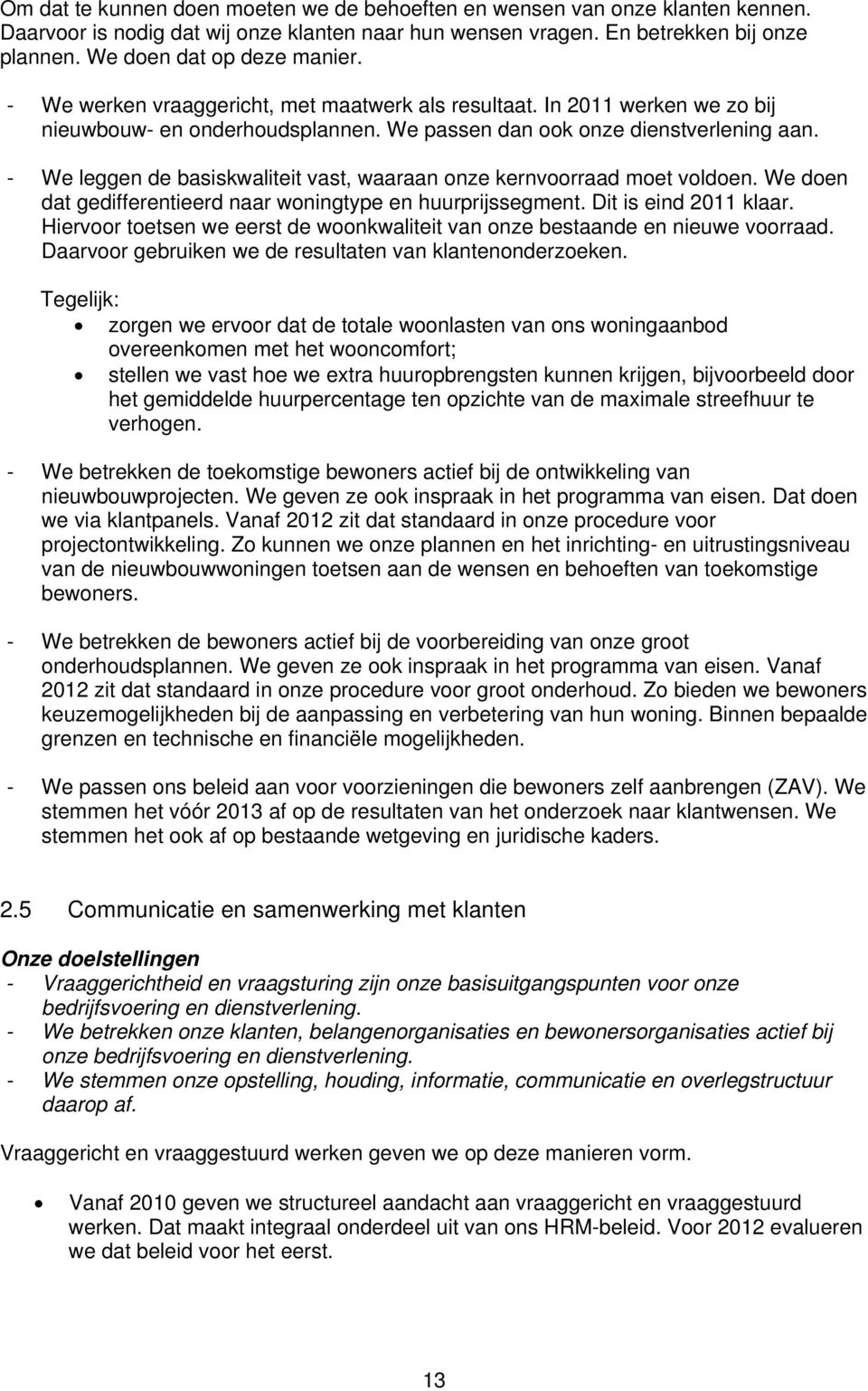 - We leggen de basiskwaliteit vast, waaraan onze kernvoorraad moet voldoen. We doen dat gedifferentieerd naar woningtype en huurprijssegment. Dit is eind 2011 klaar.