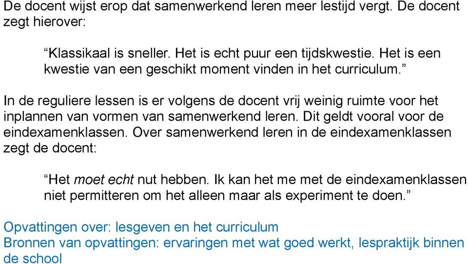 In de reguliere lessen is er volgens de docent vrij weinig ruimte voor het inplannen van vormen van samenwerkend leren. Dit geldt vooral voor de eindexamenklassen.