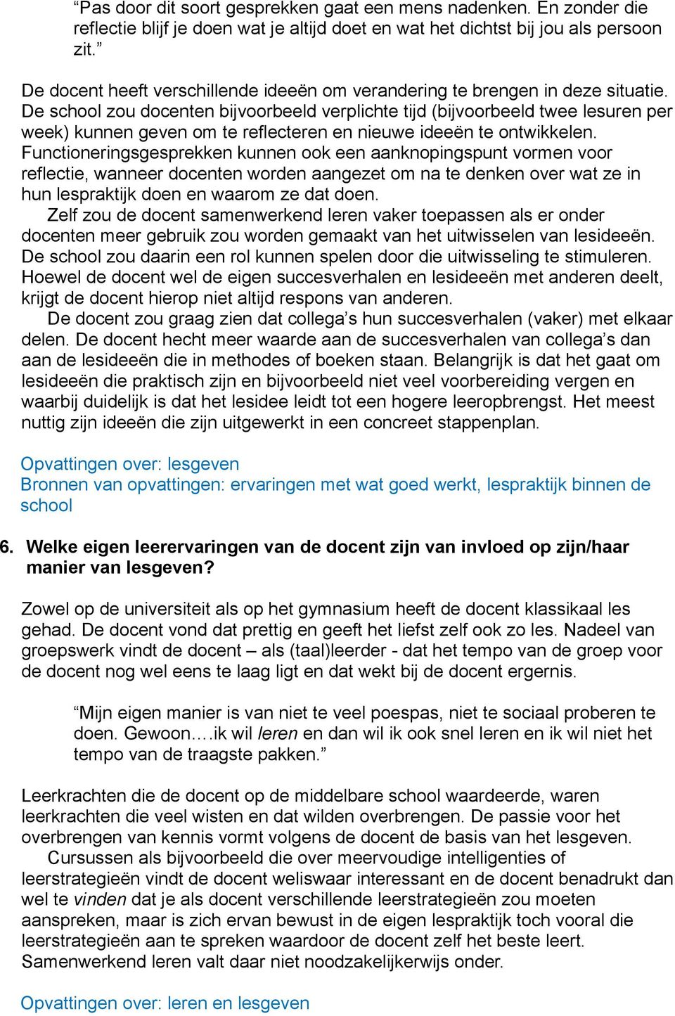 De school zou docenten bijvoorbeeld verplichte tijd (bijvoorbeeld twee lesuren per week) kunnen geven om te reflecteren en nieuwe ideeën te ontwikkelen.