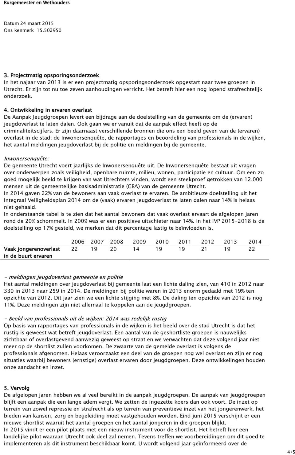 Ontwikkeling in ervaren overlast De Aanpak Jeugdgroepen levert een bijdrage aan de doelstelling van de gemeente om de (ervaren) jeugdoverlast te laten dalen.