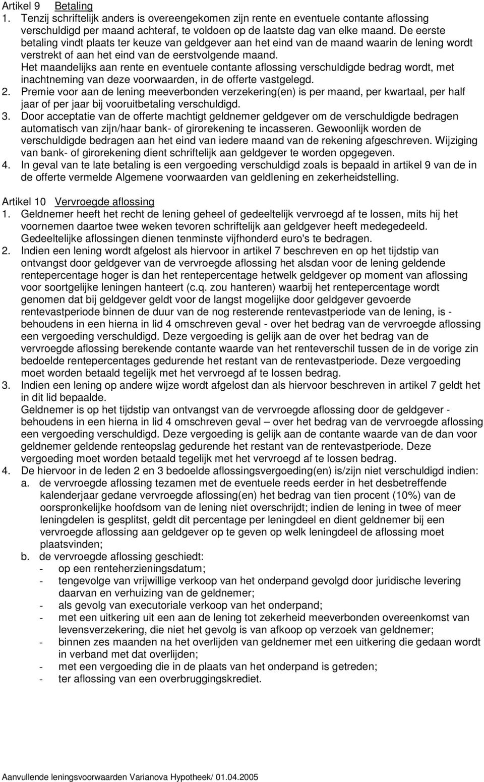 Het maandelijks aan rente en eventuele contante aflossing verschuldigde bedrag wordt, met inachtneming van deze voorwaarden, in de offerte vastgelegd. 2.