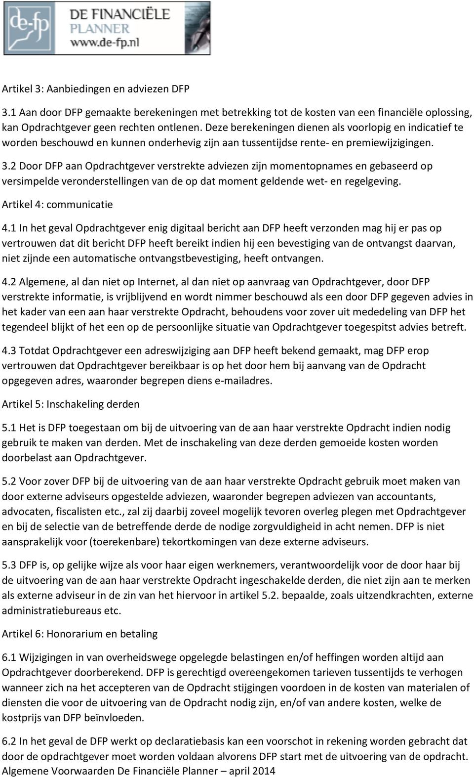 2 Door DFP aan Opdrachtgever verstrekte adviezen zijn momentopnames en gebaseerd op versimpelde veronderstellingen van de op dat moment geldende wet- en regelgeving. Artikel 4: communicatie 4.