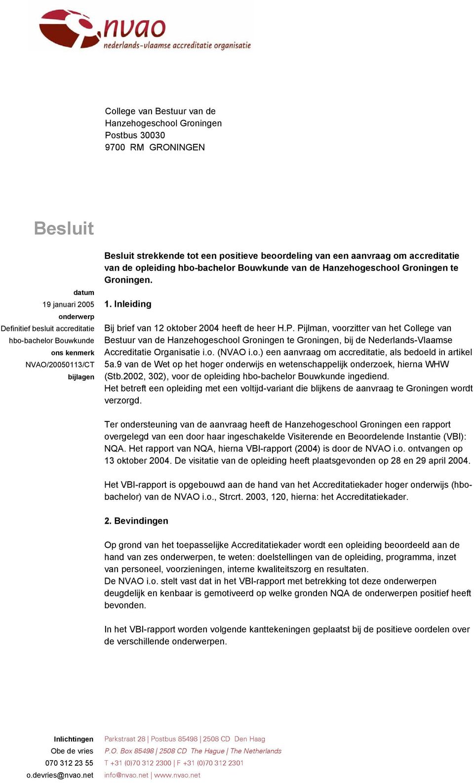 Inleiding Bij brief van 12 oktober 2004 heeft de heer H.P.