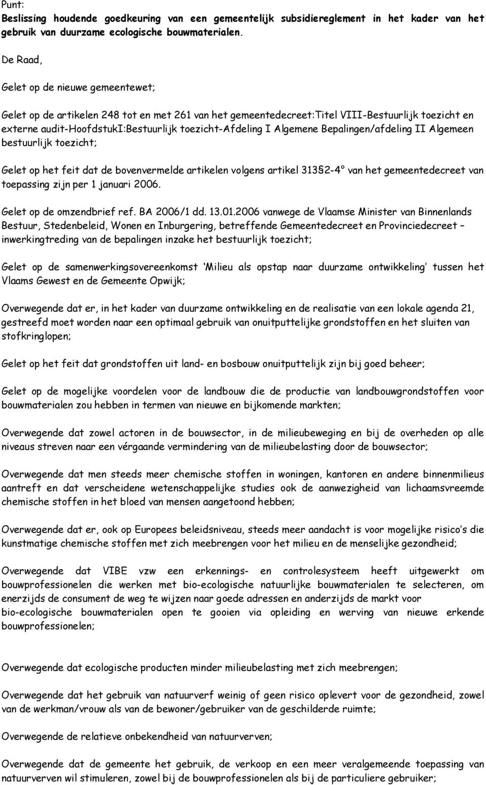 Algemene Bepalingen/afdeling II Algemeen bestuurlijk toezicht; Gelet op het feit dat de bovenvermelde artikelen volgens artikel 313 2-4 van het gemeentedecreet van toepassing zijn per 1 januari 2006.