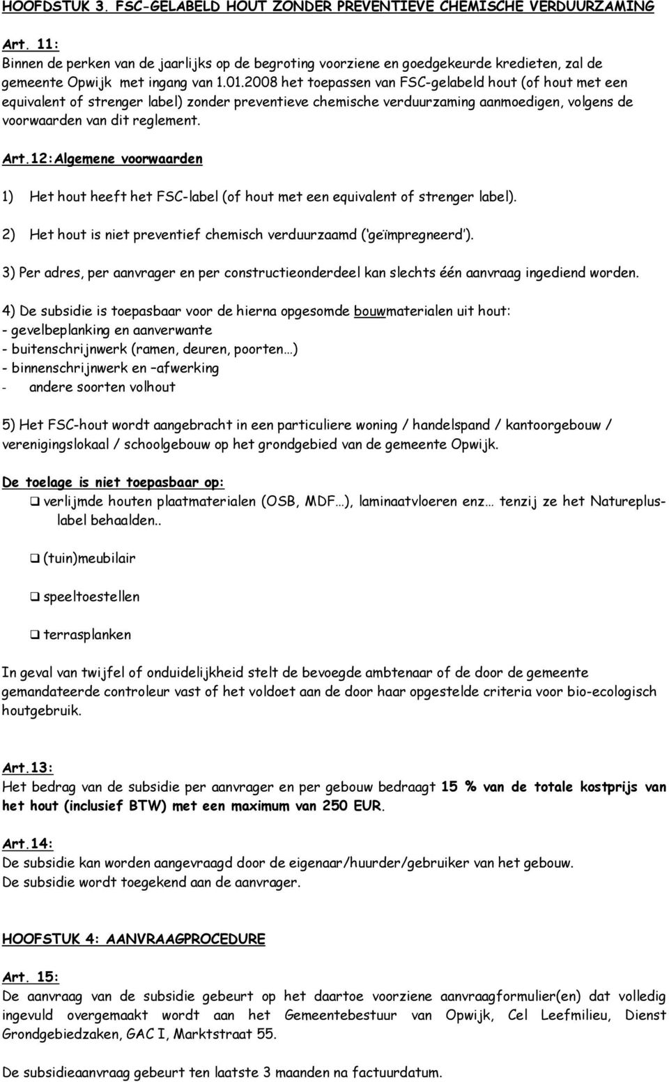 2008 het toepassen van FSC-gelabeld hout (of hout met een equivalent of strenger label) zonder preventieve chemische verduurzaming aanmoedigen, volgens de voorwaarden van dit reglement. Art.