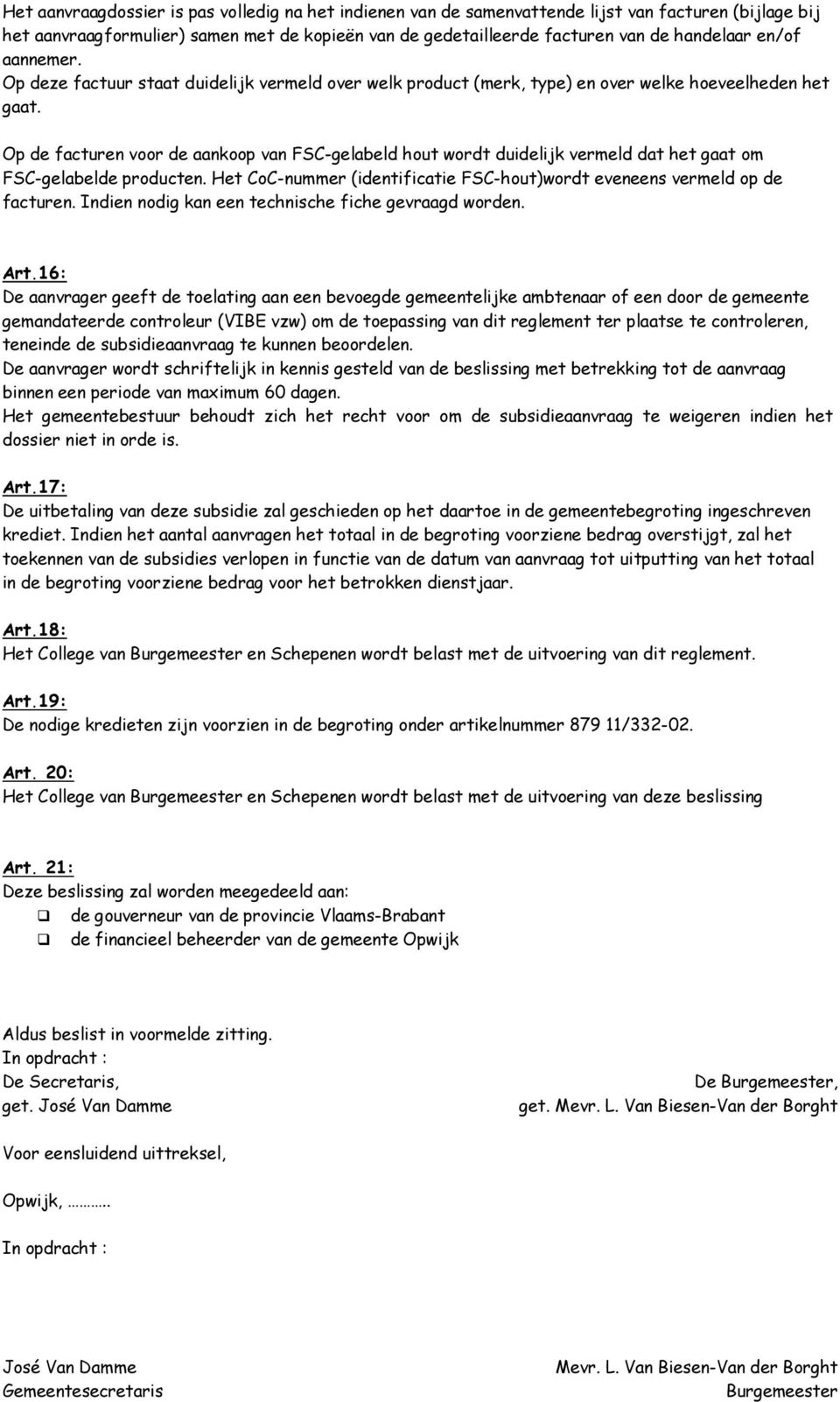 Op de facturen voor de aankoop van FSC-gelabeld hout wordt duidelijk vermeld dat het gaat om FSC-gelabelde producten. Het CoC-nummer (identificatie FSC-hout)wordt eveneens vermeld op de facturen.