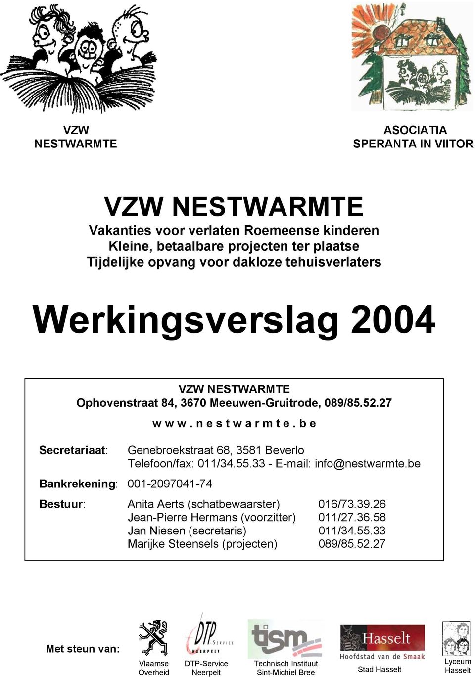 b e Genebroekstraat 68, 3581 Beverlo Telefoon/fax: 011/34.55.33 - E-mail: info@nestwarmte.be Bestuur: Anita Aerts (schatbewaarster) 016/73.39.26 Jean-Pierre Hermans (voorzitter) 011/27.