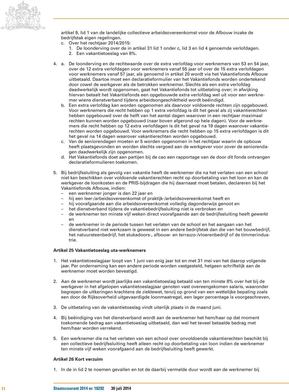 tikel 31 lid 1 onder c, lid 3 en lid 4 genoemde verlofdagen. 2. Een vakantietoeslag van 8%. 4. a.