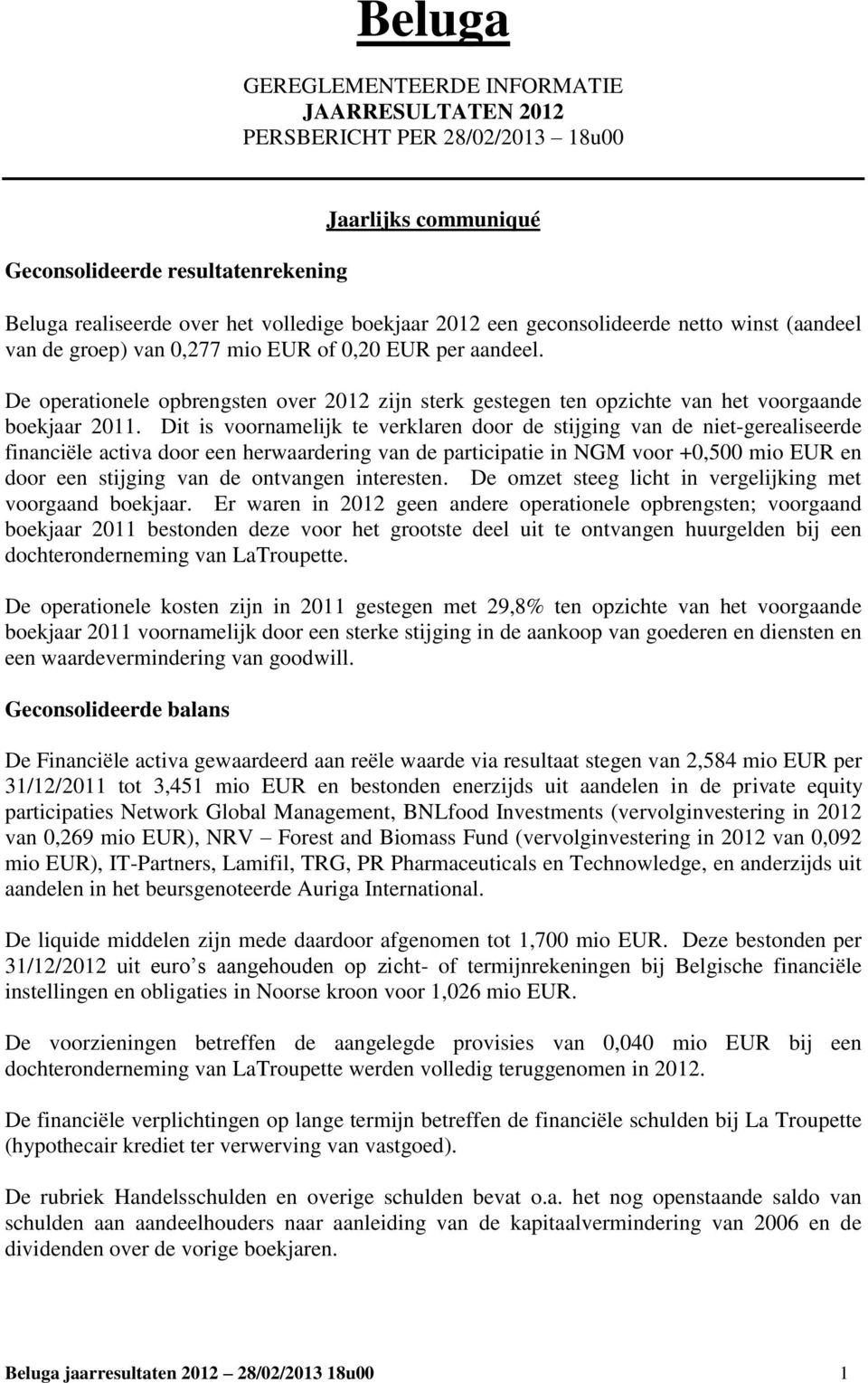 Dit is voornamelijk te verklaren door de stijging van de niet-gerealiseerde financiële activa door een herwaardering van de participatie in NGM voor +0,500 mio EUR en door een stijging van de