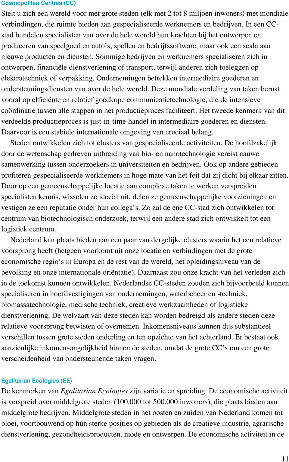 en diensten. Sommige bedrijven en werknemers specialiseren zich in ontwerpen, financiële dienstverlening of transport, terwijl anderen zich toeleggen op elektrotechniek of verpakking.