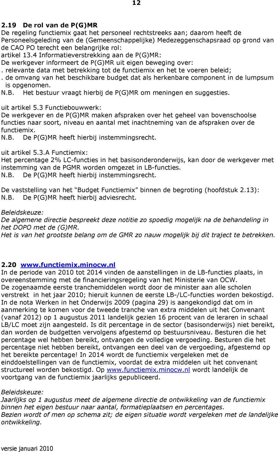 relevante data met betrekking tot de functiemix en het te voeren beleid;. de omvang van het beschikbare budget dat als herkenbare component in de lumpsum is opgenomen. N.B.