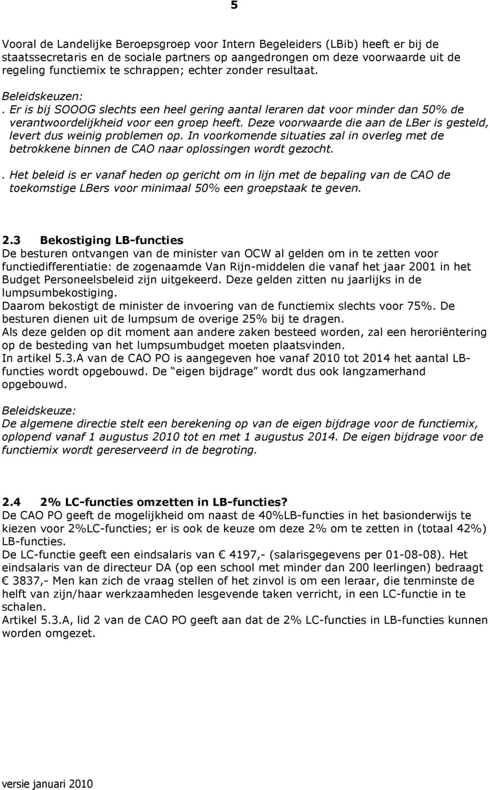 Deze voorwaarde die aan de LBer is gesteld, levert dus weinig problemen op. In voorkomende situaties zal in overleg met de betrokkene binnen de CAO naar oplossingen wordt gezocht.