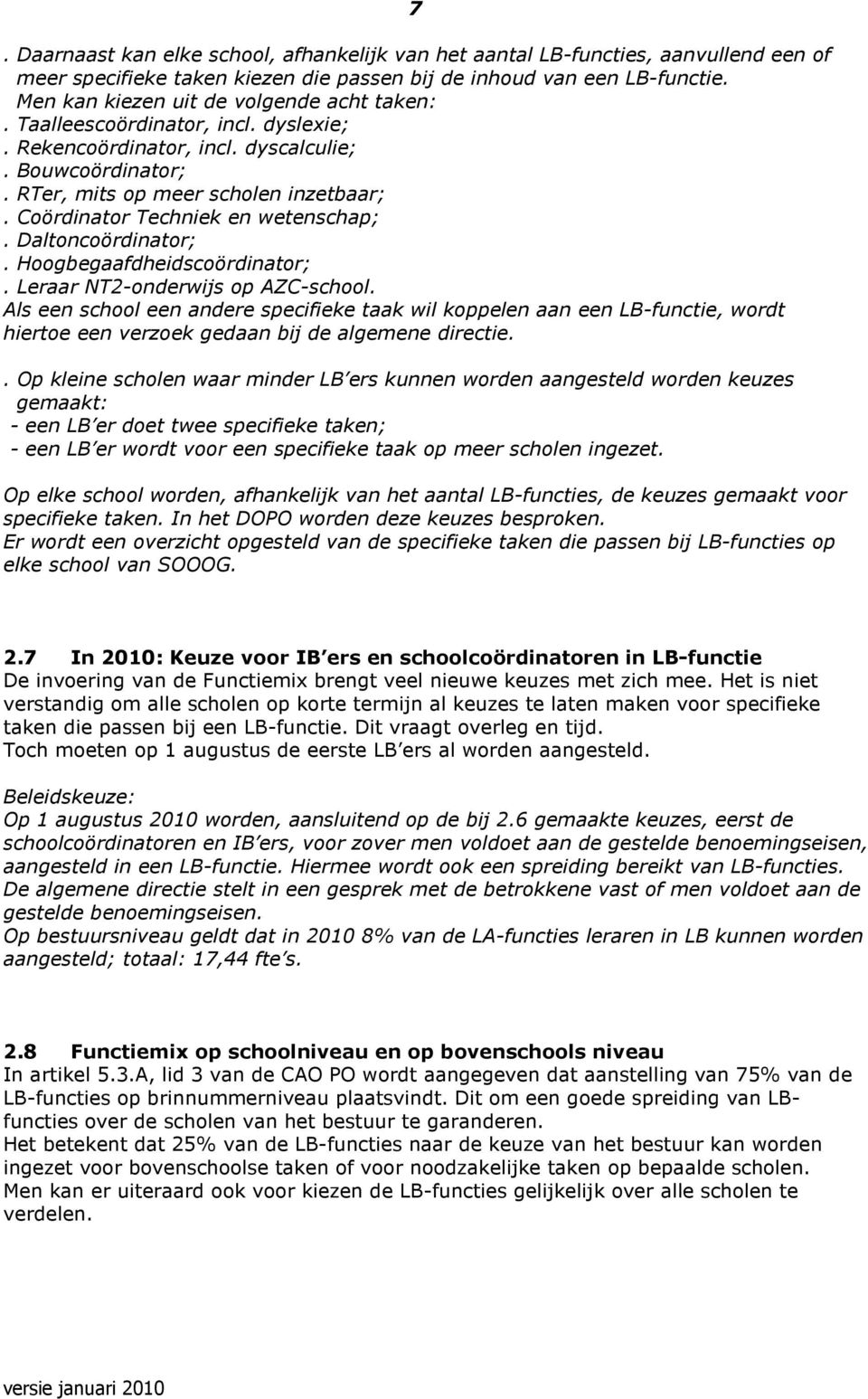 Coördinator Techniek en wetenschap;. Daltoncoördinator;. Hoogbegaafdheidscoördinator;. Leraar NT2-onderwijs op AZC-school.