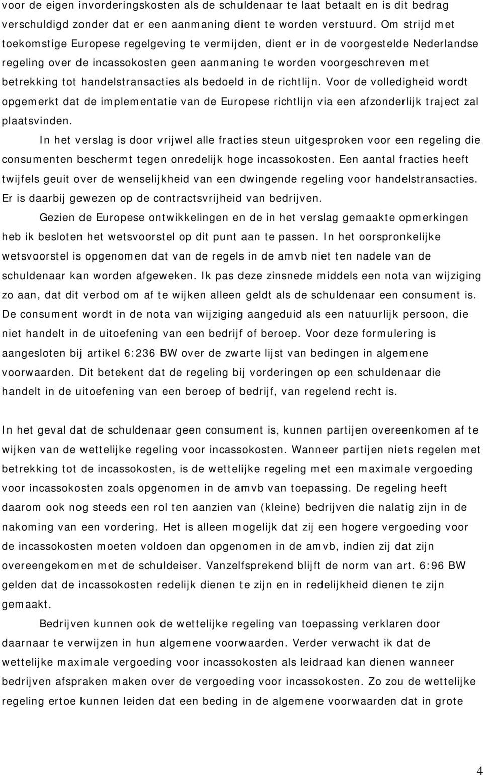 handelstransacties als bedoeld in de richtlijn. Voor de volledigheid wordt opgemerkt dat de implementatie van de Europese richtlijn via een afzonderlijk traject zal plaatsvinden.