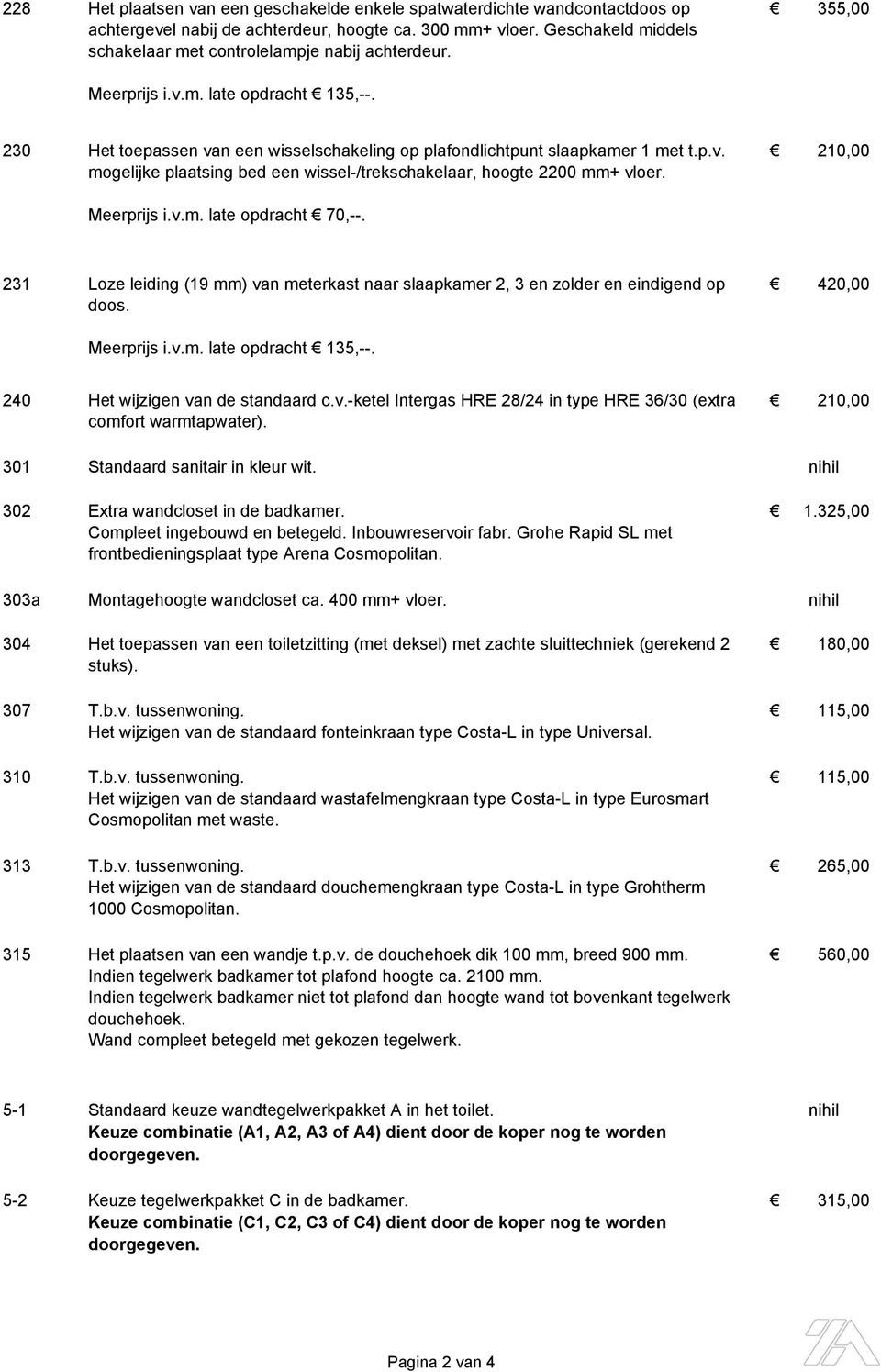 Meerprijs i.v.m. late opdracht 70,--. 231 Loze leiding (19 mm) van meterkast naar slaapkamer 2, 3 en zolder en eindigend op 420,00 doos. Meerprijs i.v.m. late opdracht 13,--.