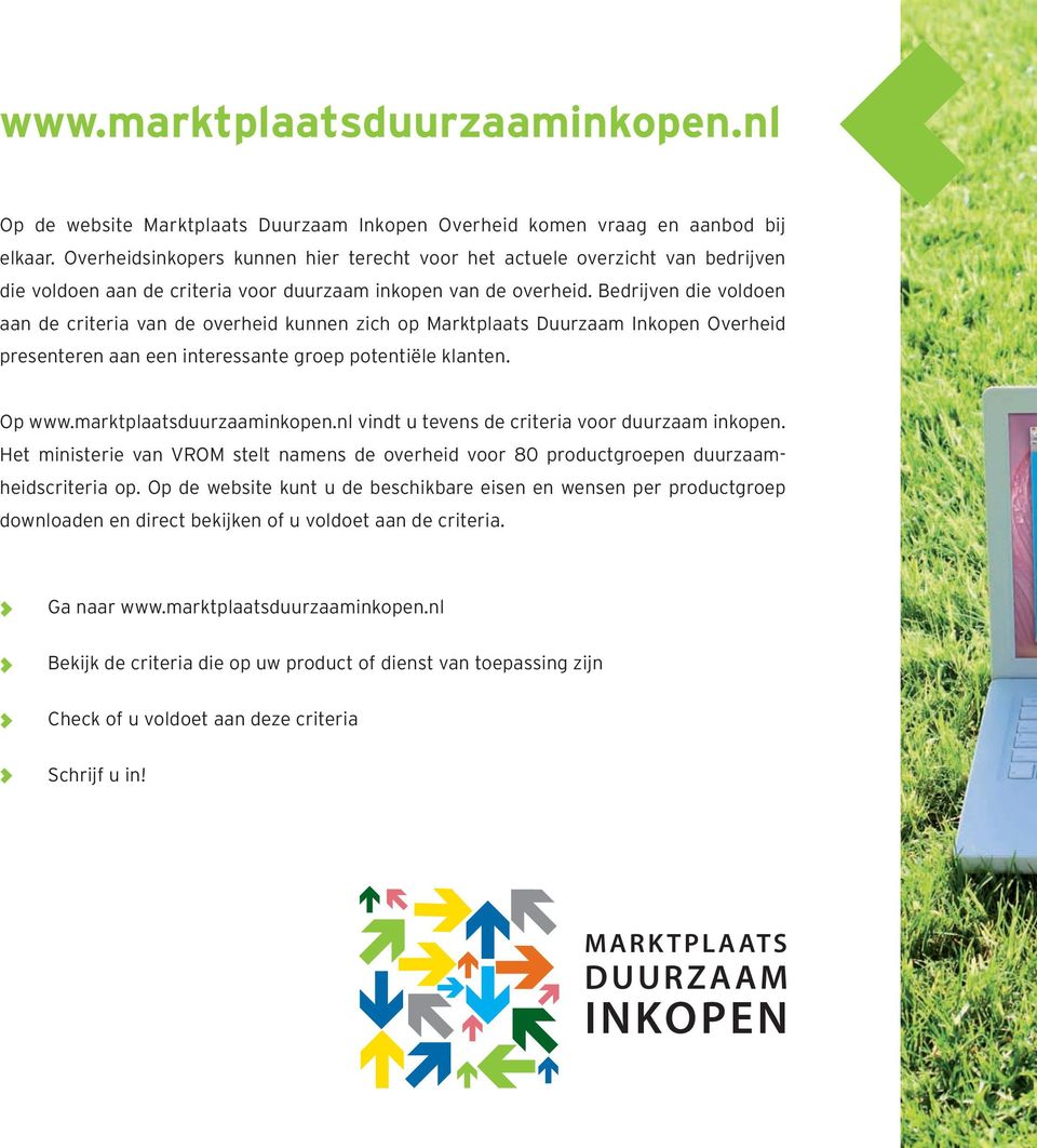 Bedrijven die voldoen aan de criteria van de overheid kunnen zich op Marktplaats Duurzaam Inkopen Overheid presenteren aan een interessante groep potentiële klanten. Op www.marktplaatsduurzaaminkopen.