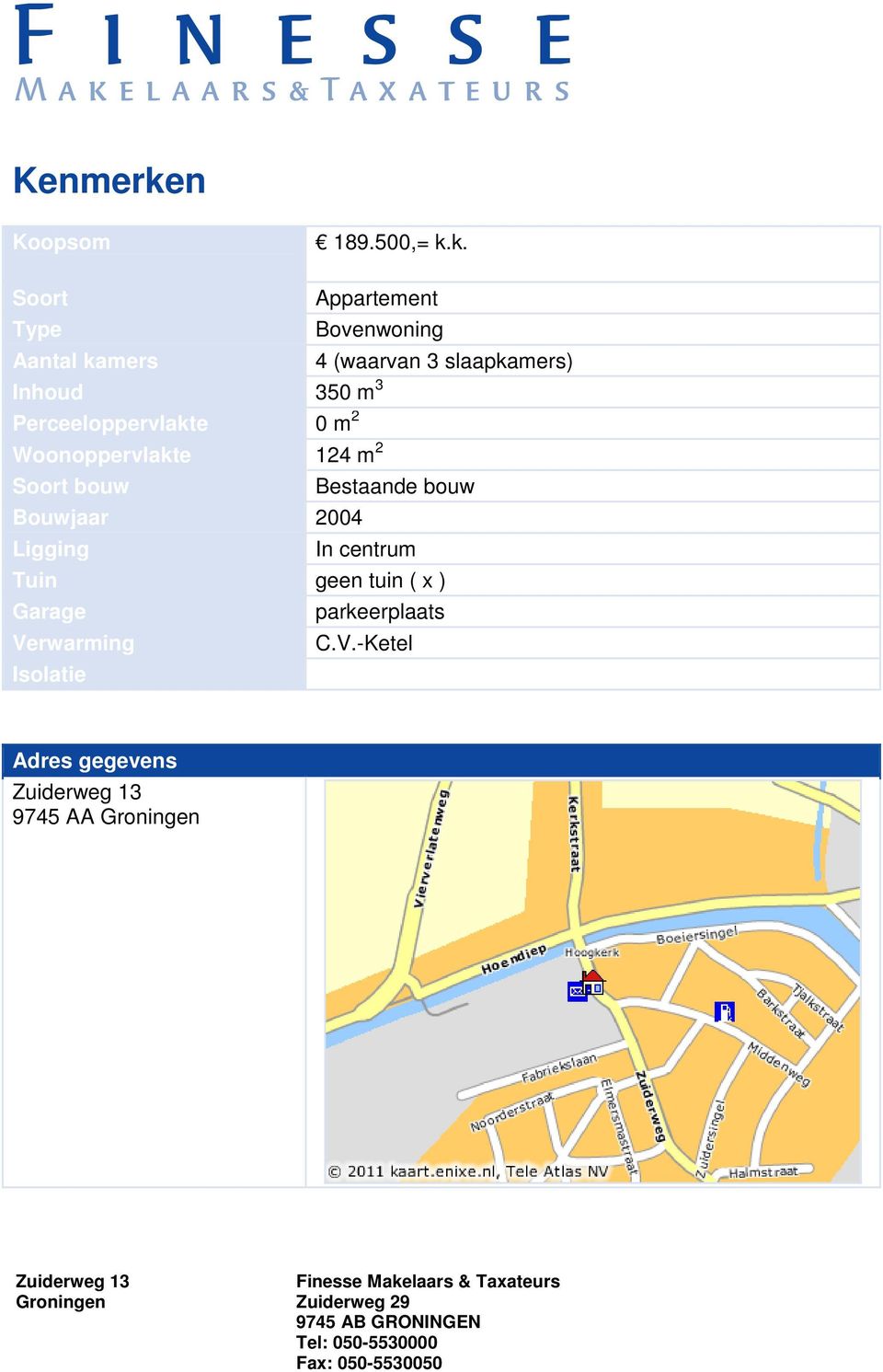 k. Soort Appartement Type Bovenwoning Aantal kamers 4 (waarvan 3 slaapkamers)