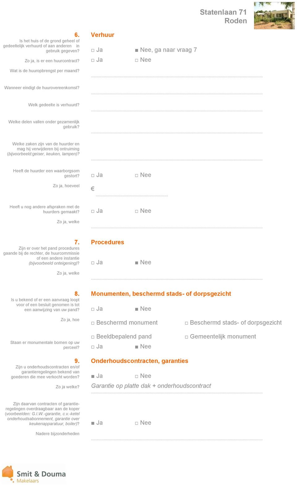 Welke zaken zijn van de huurder en mag hij verwijderen bij ontruiming (bijvoorbeeld:geiser, keuken, lampen)? Heeft de huurder een waarborgsom gestort? Ja Nee Zo ja, hoeveel.