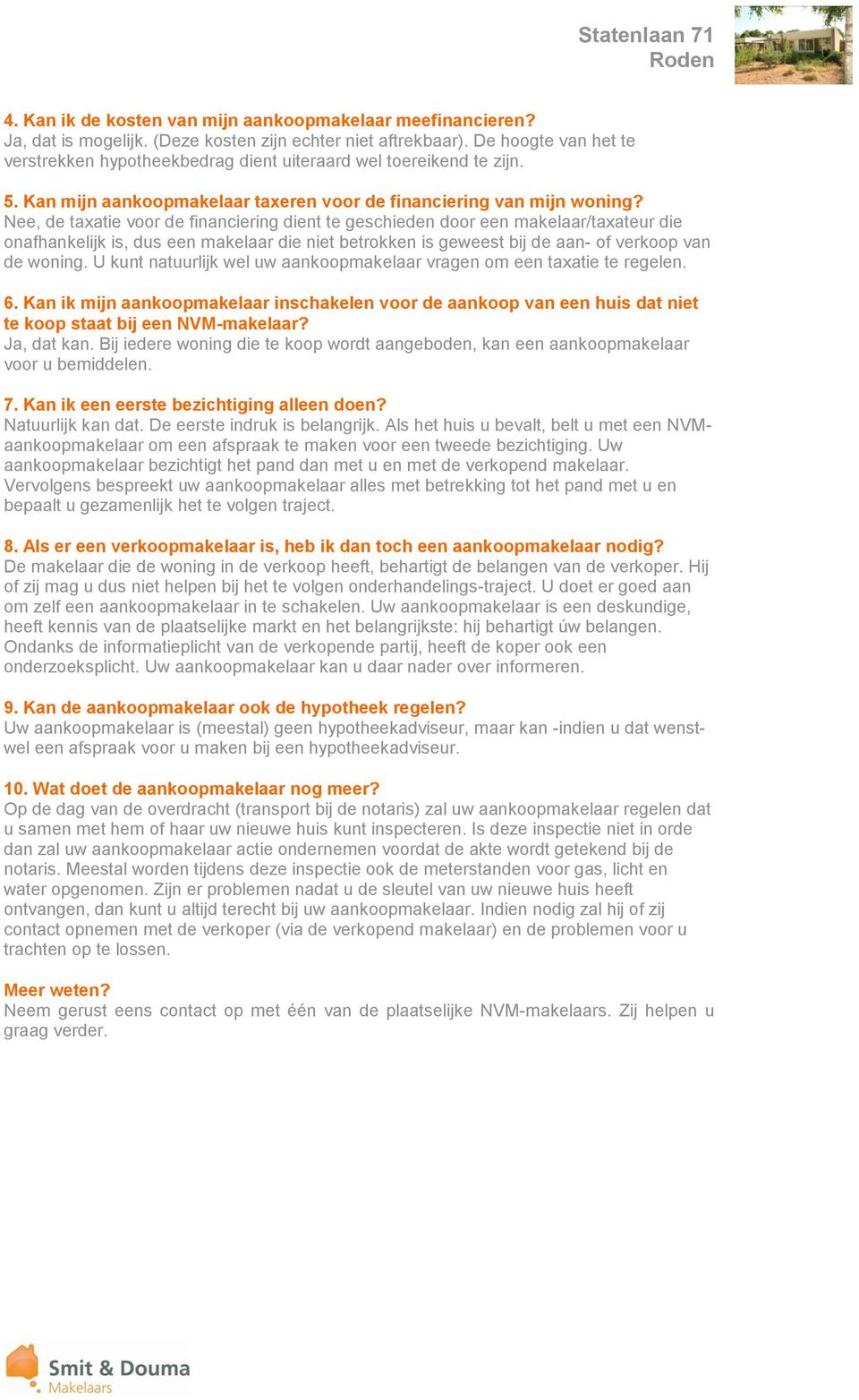 Nee, de taxatie voor de financiering dient te geschieden door een makelaar/taxateur die onafhankelijk is, dus een makelaar die niet betrokken is geweest bij de aan- of verkoop van de woning.