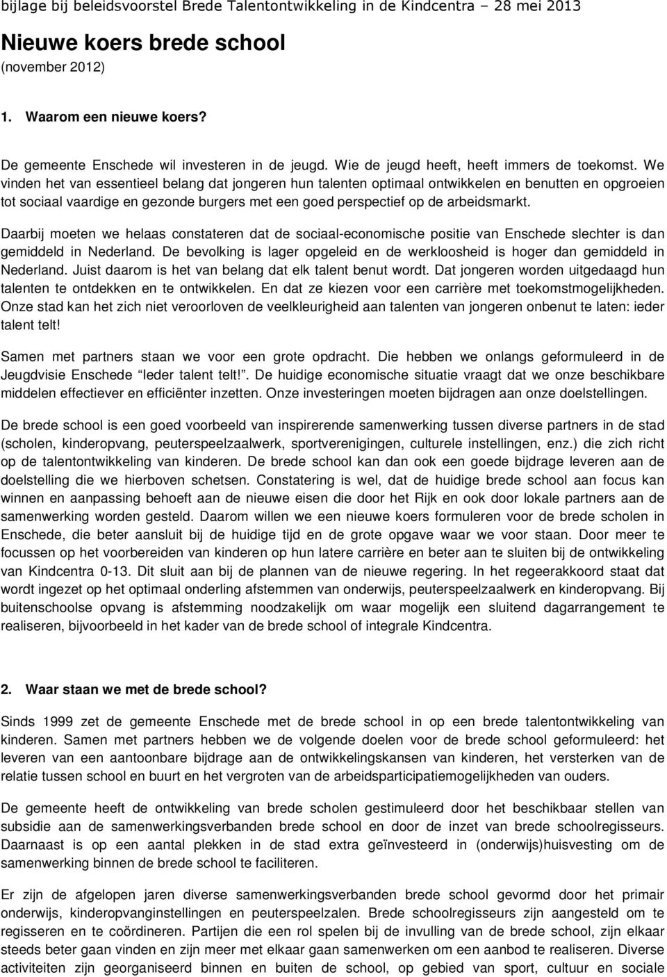 We vinden het van essentieel belang dat jongeren hun talenten optimaal ontwikkelen en benutten en opgroeien tot sociaal vaardige en gezonde burgers met een goed perspectief op de arbeidsmarkt.