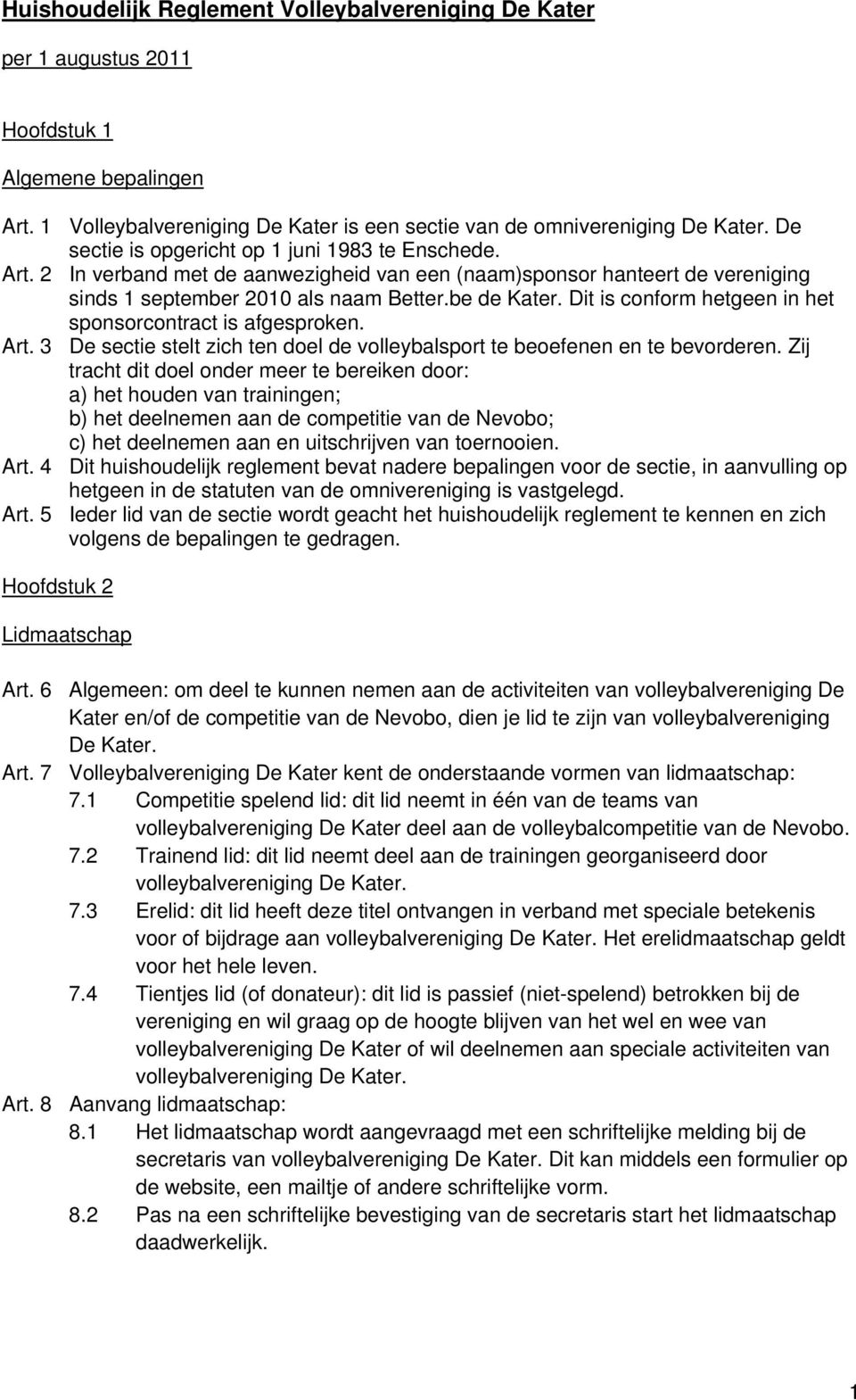 Dit is conform hetgeen in het sponsorcontract is afgesproken. Art. 3 De sectie stelt zich ten doel de volleybalsport te beoefenen en te bevorderen.