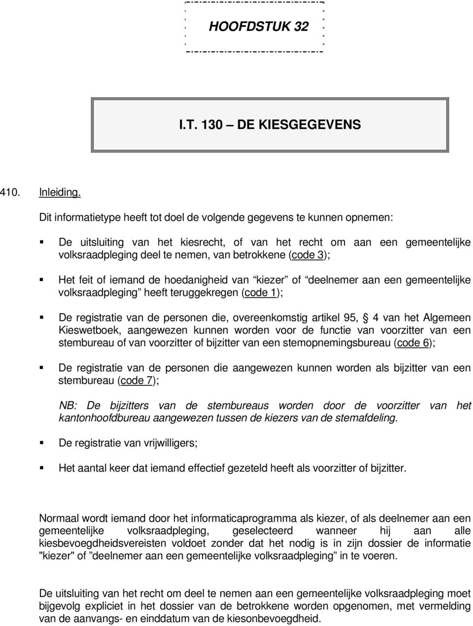 (code 3); Het feit of iemand de hoedanigheid van kiezer of deelnemer aan een gemeentelijke volksraadpleging heeft teruggekregen (code 1); De registratie van de personen die, overeenkomstig artikel