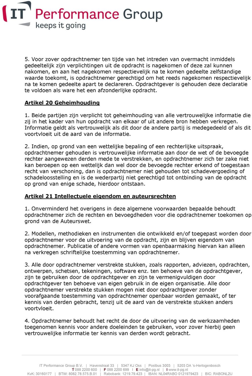 Opdrachtgever is gehouden deze declaratie te voldoen als ware het een afzonderlijke opdracht. Artikel 20 Geheimhouding 1.