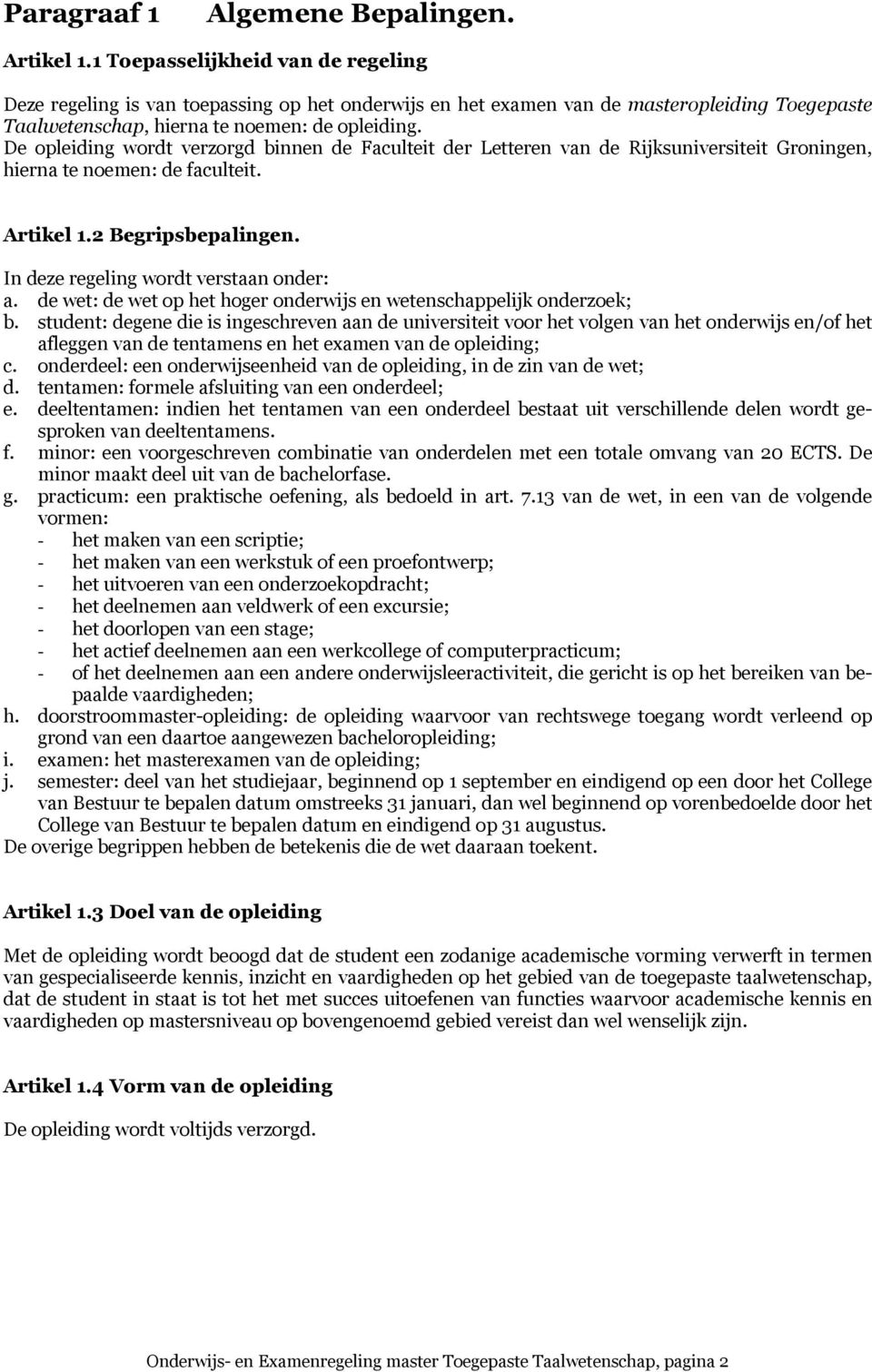 De opleiding wordt verzorgd binnen de Faculteit der Letteren van de Rijksuniversiteit Groningen, hierna te noemen: de faculteit. Artikel 1.2 Begripsbepalingen.