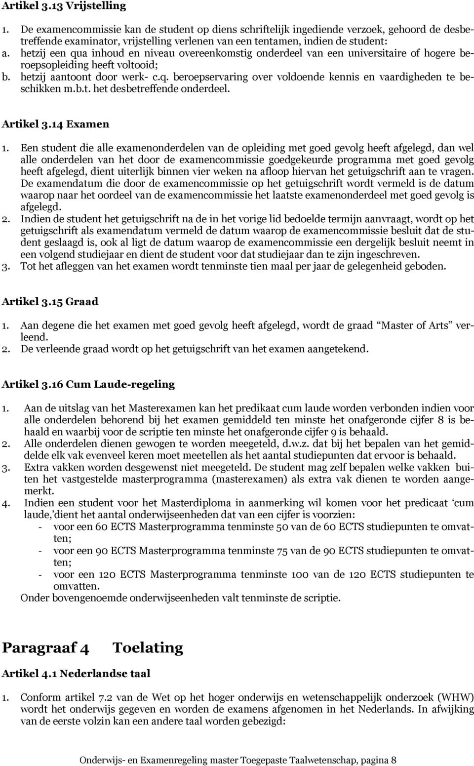 hetzij een qua inhoud en niveau overeenkomstig onderdeel van een universitaire of hogere beroepsopleiding heeft voltooid; b. hetzij aantoont door werk- c.q. beroepservaring over voldoende kennis en vaardigheden te beschikken m.