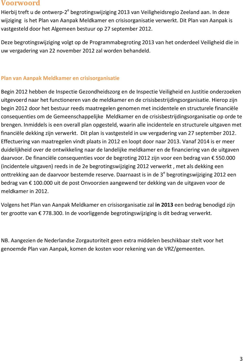 Deze begrotingswijziging volgt op de Programmabegroting 2013 van het onderdeel Veiligheid die in uw vergadering van 22 november 2012 zal worden behandeld.