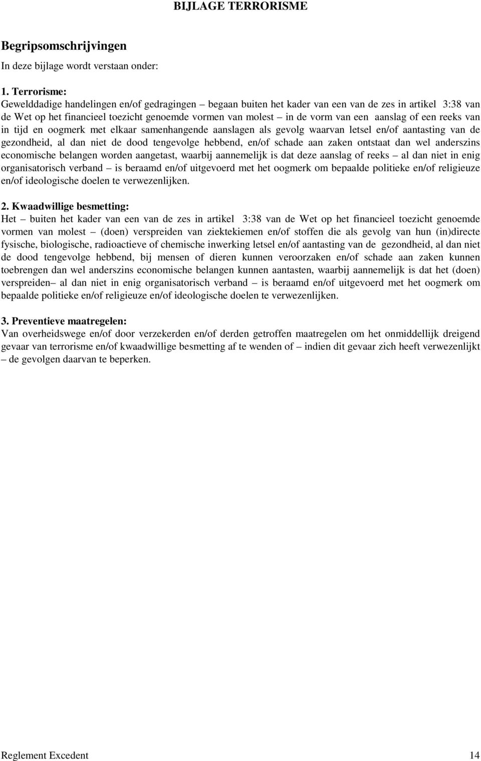 aanslag of een reeks van in tijd en oogmerk met elkaar samenhangende aanslagen als gevolg waarvan letsel en/of aantasting van de gezondheid, al dan niet de dood tengevolge hebbend, en/of schade aan