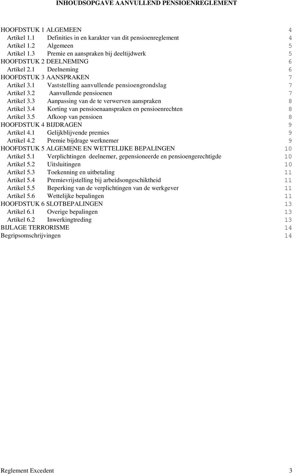 2 Aanvullende pensioenen 7 Artikel 3.3 Aanpassing van de te verwerven aanspraken 8 Artikel 3.4 Korting van pensioenaanspraken en pensioenrechten 8 Artikel 3.