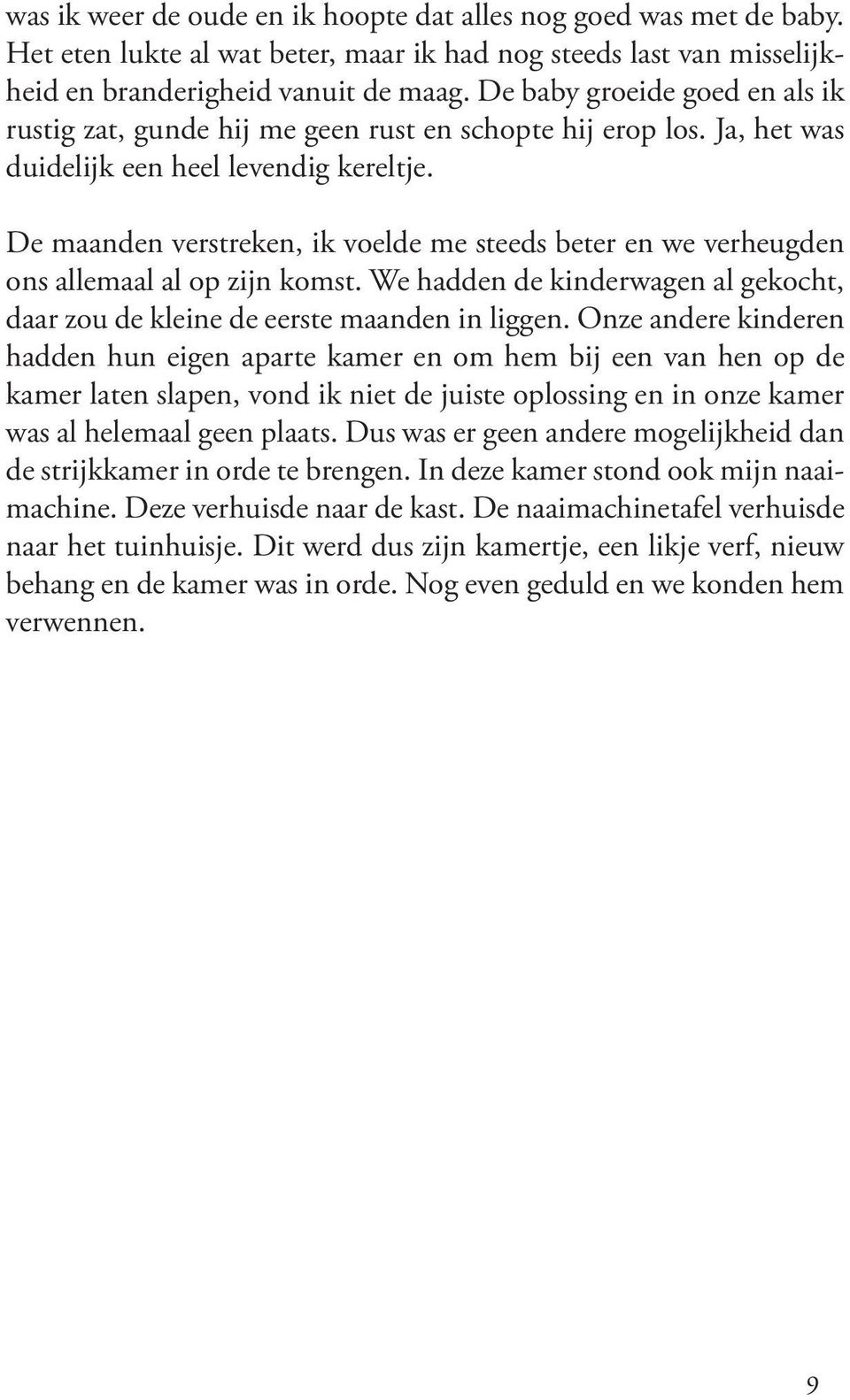 De maanden verstreken, ik voelde me steeds beter en we verheugden ons allemaal al op zijn komst. We hadden de kinderwagen al gekocht, daar zou de kleine de eerste maanden in liggen.