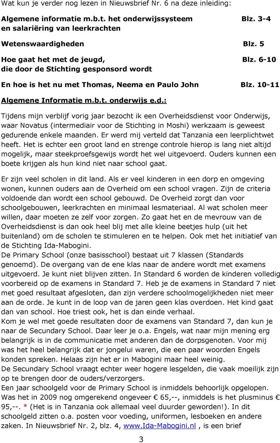 jeugd, Blz. 6-10 die door de Stichting gesponsord wordt En hoe is het nu met Thomas, Neema en Paulo John Blz. 10-11 Algemene Informatie m.b.t. onderwijs e.d.: Tijdens mijn verblijf vorig jaar bezocht ik een Overheidsdienst voor Onderwijs, waar Novatus (intermediair voor de Stichting in Moshi) werkzaam is geweest gedurende enkele maanden.