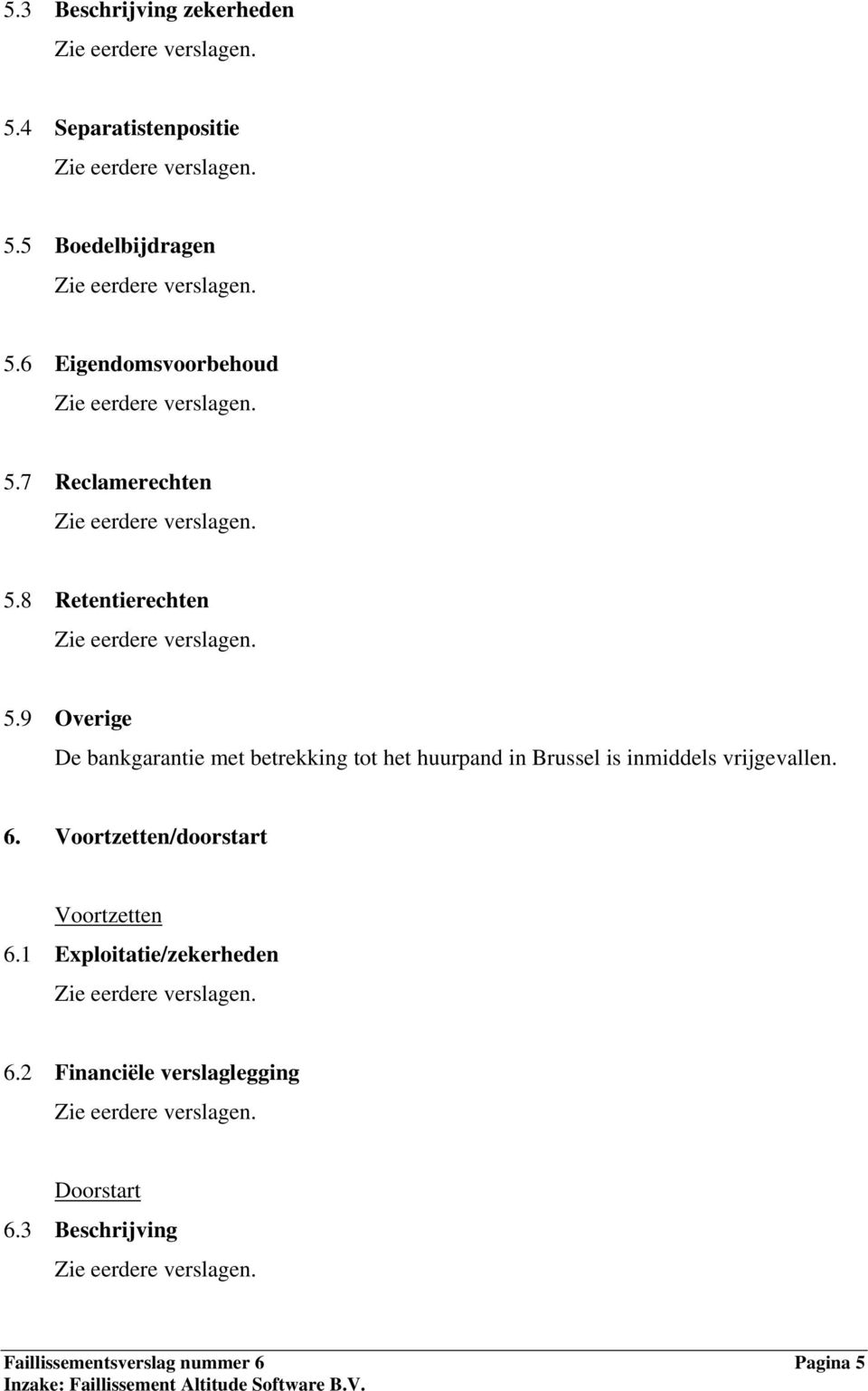 9 Overige De bankgarantie met betrekking tot het huurpand in Brussel is inmiddels vrijgevallen. 6.