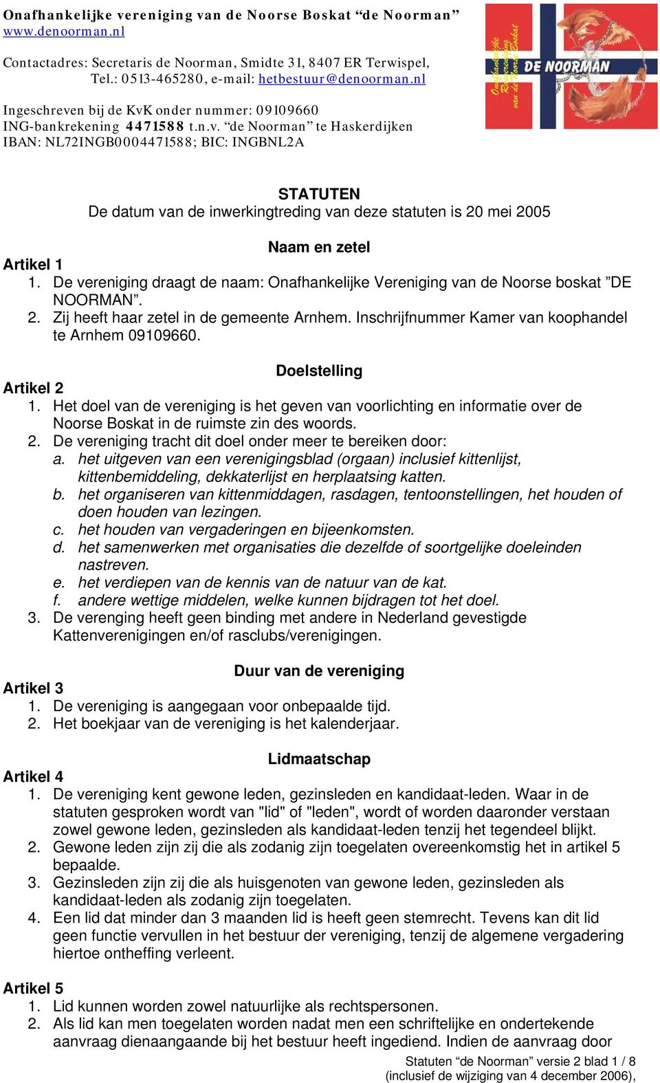 Het doel van de vereniging is het geven van voorlichting en informatie over de Noorse Boskat in de ruimste zin des woords. 2. De vereniging tracht dit doel onder meer te bereiken door: a.