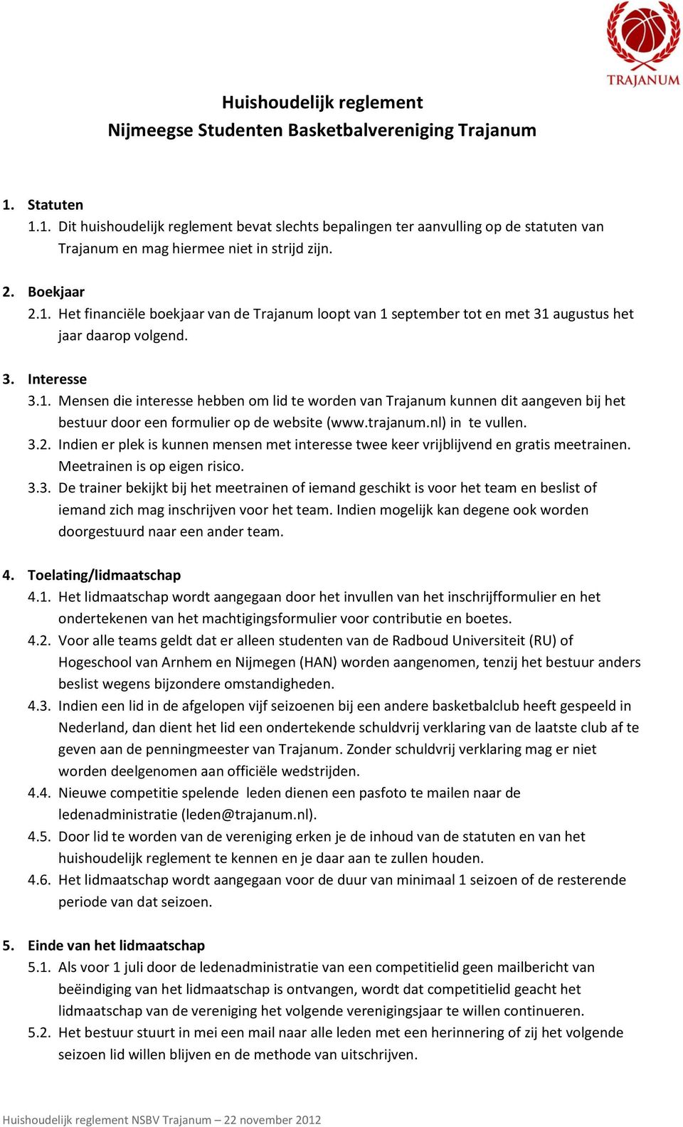 3. Interesse 3.1. Mensen die interesse hebben om lid te worden van Trajanum kunnen dit aangeven bij het bestuur door een formulier op de website (www.trajanum.nl) in te vullen. 3.2.
